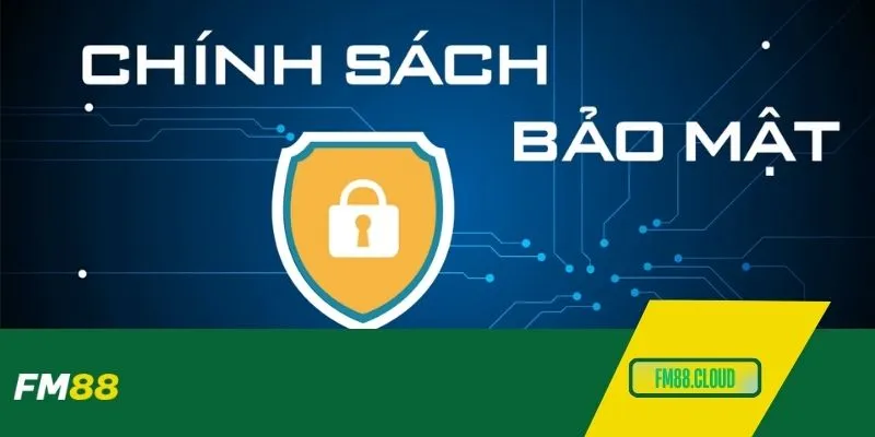 Chính Sách Bảo Mật FM88 – Đảm Bảo Quyền Lợi Cho Hội Viên